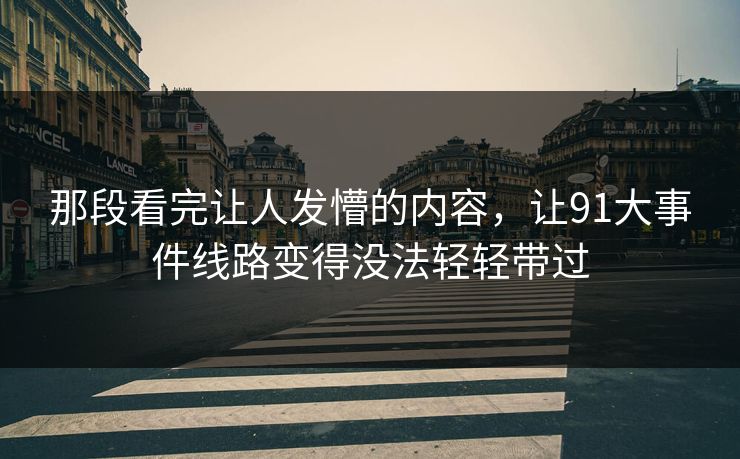 那段看完让人发懵的内容，让91大事件线路变得没法轻轻带过